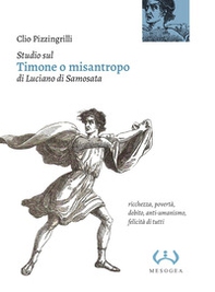 Studio sul «Timone o misantropo» di Luciano di Samosata. Ricchezza, povertà, debito, anti-umanismo, felicità di tutti - Librerie.coop