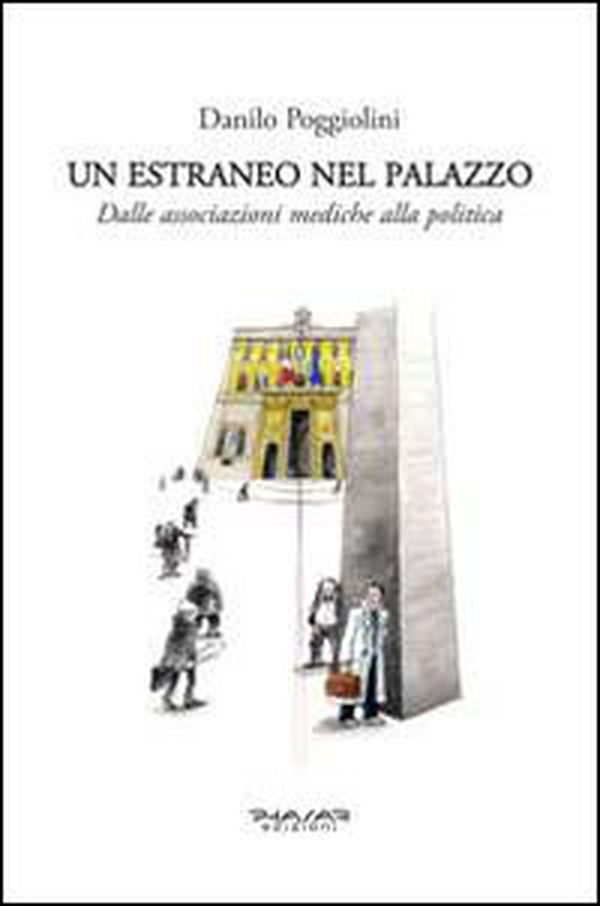 Un estraneo nel palazzo. Dalle associazioni mediche alla politica - Librerie.coop Un estraneo nel palazzo. Dalle associazioni mediche alla politica - Librerie.coop
