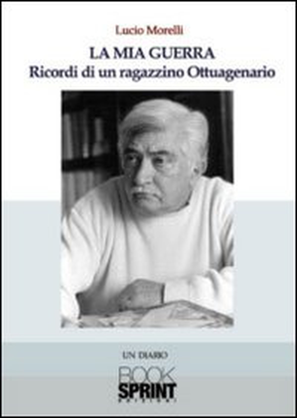 La mia guerra. Ricordi di un ragazzino ottuagenario - Librerie.coop La mia guerra. Ricordi di un ragazzino ottuagenario - Librerie.coop