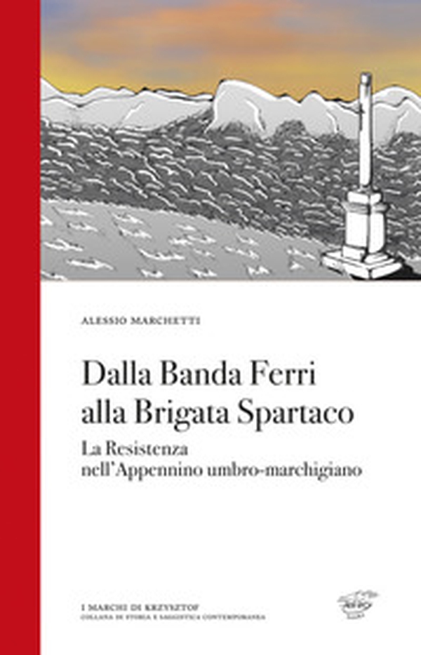 Dalla Banda Ferri alla Brigata Spartaco. La Resistenza nell'Appennino umbro-marchigiano - Librerie.coop Dalla Banda Ferri alla Brigata Spartaco. La Resistenza nell'Appennino umbro-marchigiano - Librerie.coop