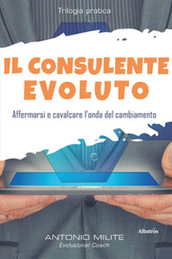 Il consulente evoluto. Affermarsi e cavalcare l'onda del cambiamento - Librerie.coop Il consulente evoluto. Affermarsi e cavalcare l'onda del cambiamento - Librerie.coop