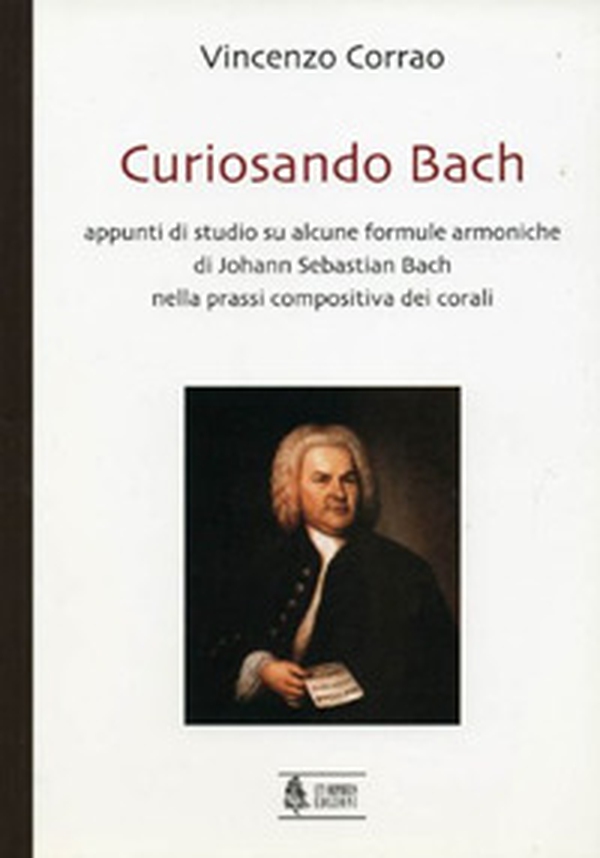 Curiosando Bach. Appunti di studio su alcune formule armoniche di Johann Sebastian Bach nella prassi compositiva dei corali - Librerie.coop Curiosando Bach. Appunti di studio su alcune formule armoniche di Johann Sebastian Bach nella prassi compositiva dei corali - Librerie.coop