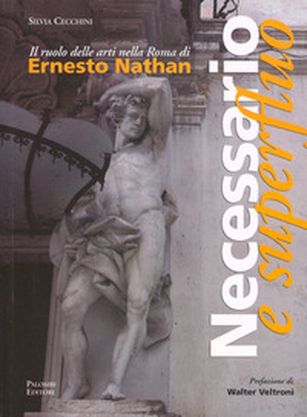 Necessario e superfluo. Il ruolo delle arti nella Roma di Ernesto Nathan - Librerie.coop Necessario e superfluo. Il ruolo delle arti nella Roma di Ernesto Nathan - Librerie.coop