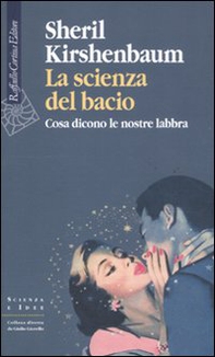 La scienza del bacio. Cosa dicono le nostre labbra - Librerie.coop