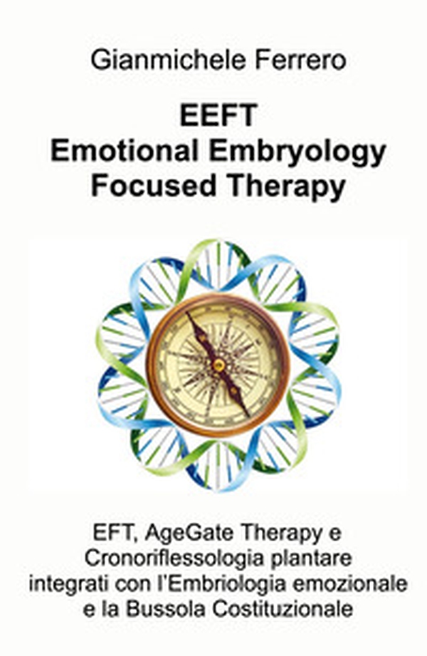 EEFT Emotional Embryology Focused Therapy. EFT, AgeGate Therapy e Cronoriflessologia plantare Integrati con l'Embriologia emozionale e la Bussola Costituzionale - Librerie.coop EEFT Emotional Embryology Focused Therapy. EFT, AgeGate Therapy e Cronoriflessologia plantare Integrati con l'Embriologia emozionale e la Bussola Costituzionale - Librerie.coop