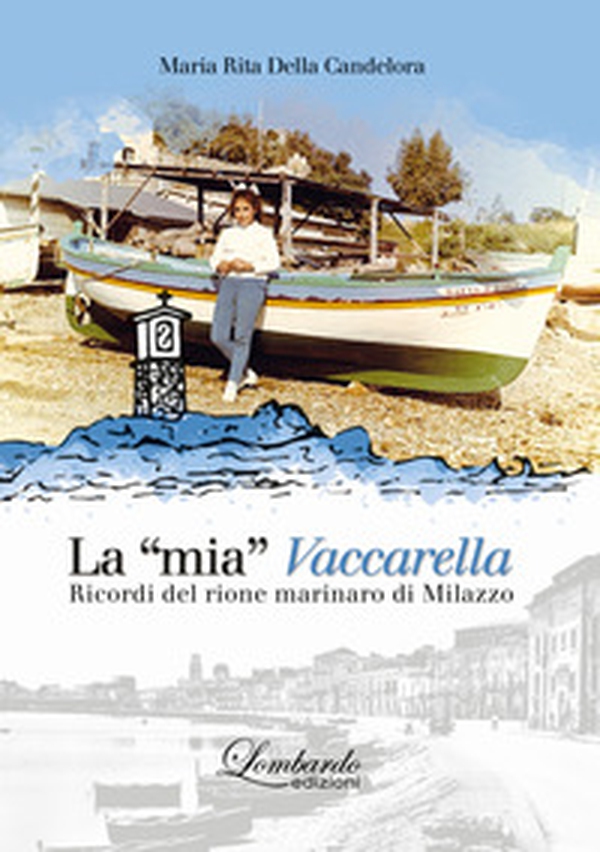 La "mia" Vaccarella. Ricordi del rione marinaro di Milazzo - Librerie.coop La "mia" Vaccarella. Ricordi del rione marinaro di Milazzo - Librerie.coop