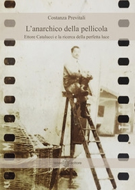 L'anarchico della pellicola. Ettore Catalucci e la ricerca della perfetta luce - Librerie.coop