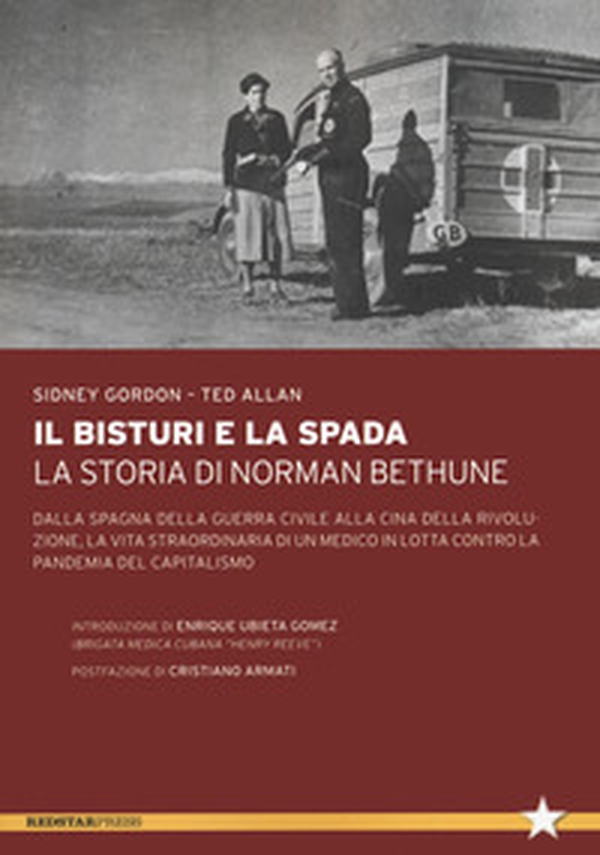 Il bisturi e la spada. La storia di Norman Bethune. Dalla Spagna della guerra civile alla Cina della rivoluzione, la vita straordinaria di un medico in lotta contro la pandemia del capitalismo - Librerie.coop Il bisturi e la spada. La storia di Norman Bethune. Dalla Spagna della guerra civile alla Cina della rivoluzione, la vita straordinaria di un medico in lotta contro la pandemia del capitalismo - Librerie.coop