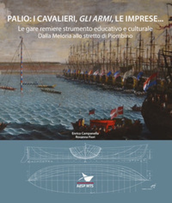 Palio: i cavalieri, «gli armi», le imprese... Le gare remiere strumento educativo e culturale. Dalla Meloria allo stretto di Piombino - Librerie.coop Palio: i cavalieri, «gli armi», le imprese... Le gare remiere strumento educativo e culturale. Dalla Meloria allo stretto di Piombino - Librerie.coop