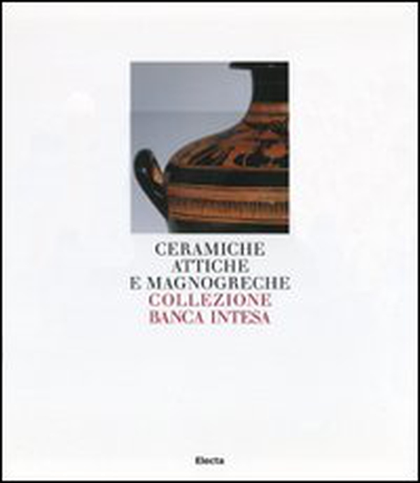 Ceramiche attiche e magnogreche. Collezione Banca Intesa - Librerie.coop Ceramiche attiche e magnogreche. Collezione Banca Intesa - Librerie.coop