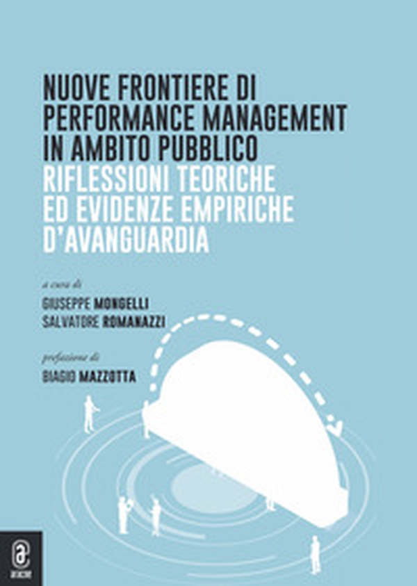 Nuove frontiere di performance management in ambito pubblico. Riflessioni teoriche ed evidenze empiriche d'avanguardia - Librerie.coop Nuove frontiere di performance management in ambito pubblico. Riflessioni teoriche ed evidenze empiriche d'avanguardia - Librerie.coop