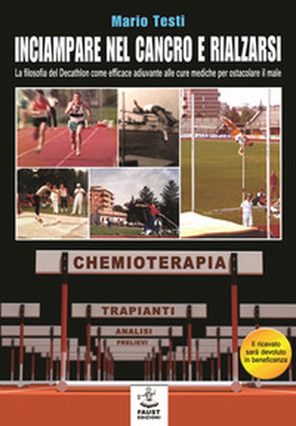 Inciampare nel cancro e rialzarsi. La filosofia del decathlon come efficace adiuvante alle cure mediche per ostacolare il male - Librerie.coop Inciampare nel cancro e rialzarsi. La filosofia del decathlon come efficace adiuvante alle cure mediche per ostacolare il male - Librerie.coop