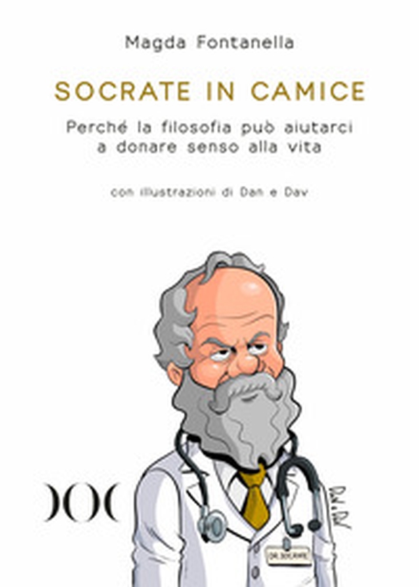 Socrate in camice. Perché la filosofia può aiutarci a donare senso alla vita. Con illustrazioni di Dan e Dav - Librerie.coop Socrate in camice. Perché la filosofia può aiutarci a donare senso alla vita. Con illustrazioni di Dan e Dav - Librerie.coop