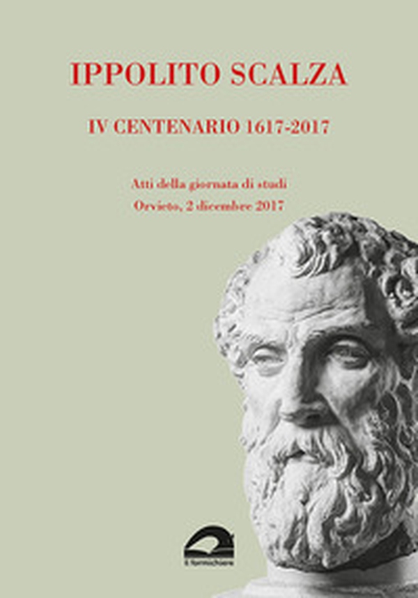Ippolito Scalza. IV centenario, 1617-2017. Atti della giornata di studi (Orvieto, 2 dicembre 2017) - Librerie.coop Ippolito Scalza. IV centenario, 1617-2017. Atti della giornata di studi (Orvieto, 2 dicembre 2017) - Librerie.coop