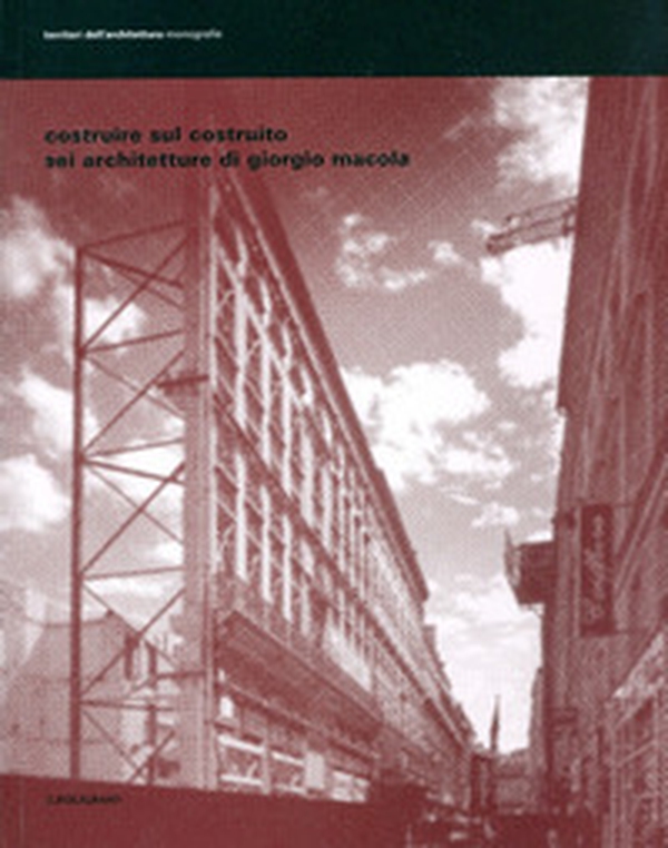 Costruire sul costruito. Sei architetture di Giorgio Macola - Librerie.coop Costruire sul costruito. Sei architetture di Giorgio Macola - Librerie.coop