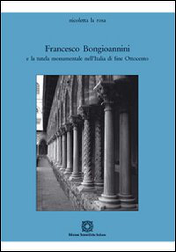 Francesco Bongioannini e la tutela monumentale nell'Italia di fine Ottocento - Librerie.coop Francesco Bongioannini e la tutela monumentale nell'Italia di fine Ottocento - Librerie.coop