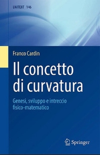Il concetto di curvatura. Genesi, sviluppo e intreccio fisico-matematico - Librerie.coop
