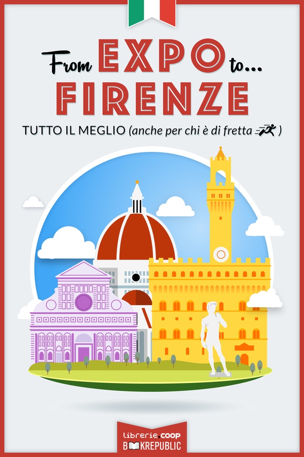 From EXPO to Firenze. Tutto il meglio (anche per chi è di fretta) - Librerie.coop From EXPO to Firenze. Tutto il meglio (anche per chi è di fretta) - Librerie.coop