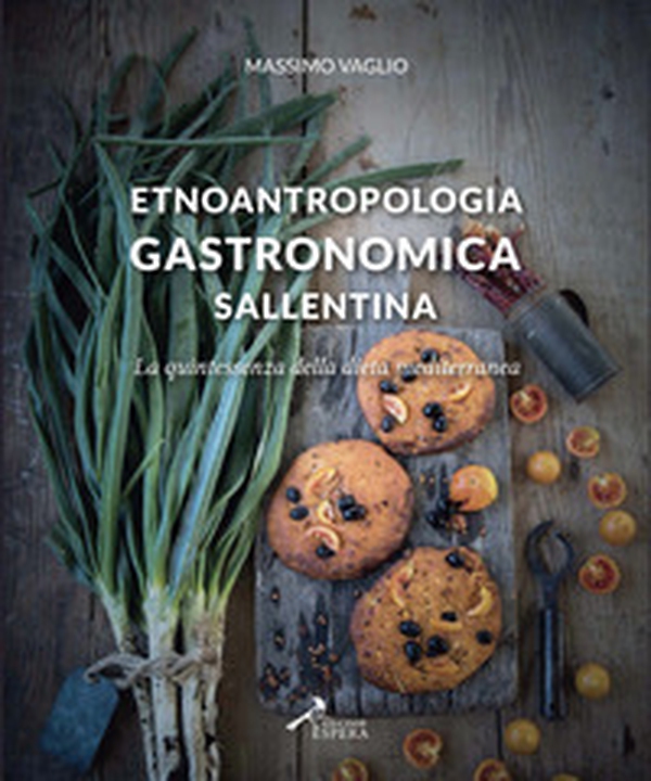 Etnoantropologia gastronomica sallentina. La quintessenza della dieta mediterranea - Librerie.coop Etnoantropologia gastronomica sallentina. La quintessenza della dieta mediterranea - Librerie.coop