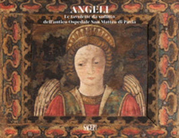 Angeli. Le tavolette da soffitto dell'Antico Ospedale San Matteo di Pavia - Librerie.coop Angeli. Le tavolette da soffitto dell'Antico Ospedale San Matteo di Pavia - Librerie.coop
