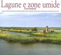 Lagune e zone umide in 100 fotografie. Laguna Veneta, Valli di Caorle, Delta del Po, Valli di Comacchio, e altre zone umide del Nord-Est - Librerie.coop