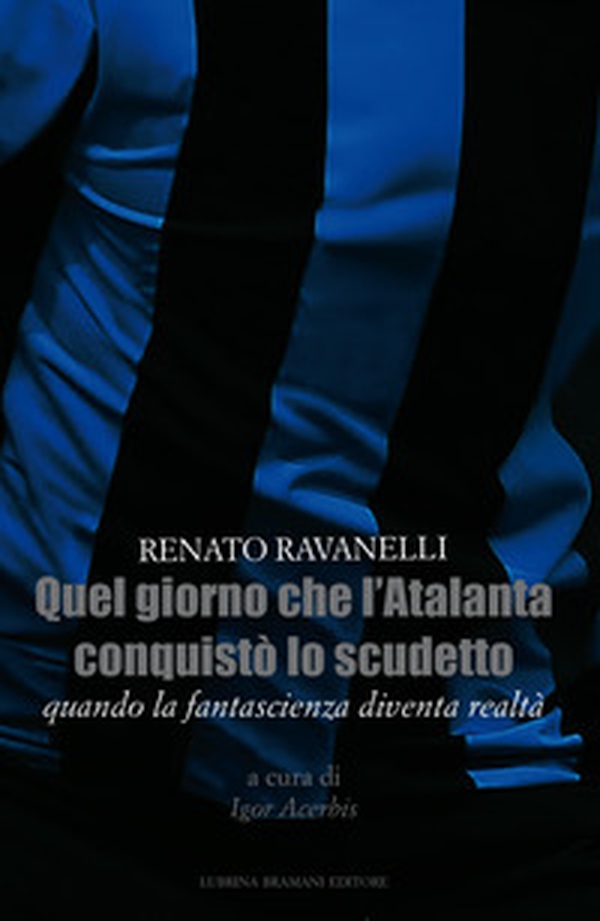 Quel giorno che l'Atalanta conquistò lo scudetto. Quando la fantascienza diventa realtà - Librerie.coop Quel giorno che l'Atalanta conquistò lo scudetto. Quando la fantascienza diventa realtà - Librerie.coop