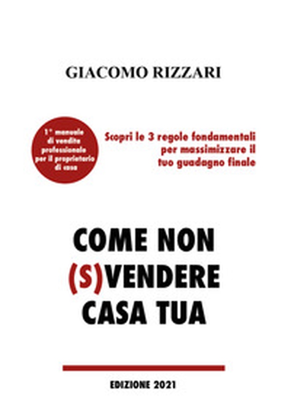 Come non (s)vendere casa tua. Scopri le 3 regole fondamentali per massimizzare il tuo guadagno finale - Librerie.coop Come non (s)vendere casa tua. Scopri le 3 regole fondamentali per massimizzare il tuo guadagno finale - Librerie.coop