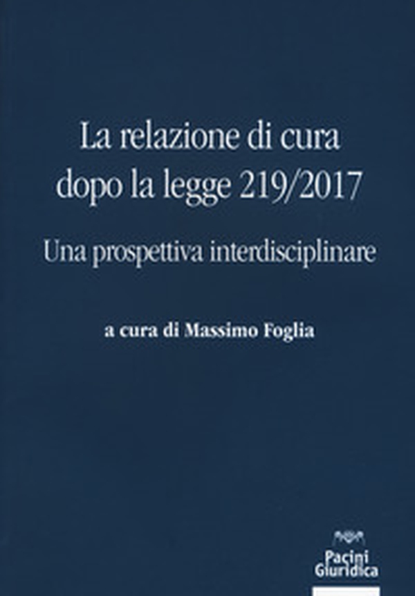 La relazione di cura dopo la legge 219/2017. Una prospettiva interdisciplinare - Librerie.coop La relazione di cura dopo la legge 219/2017. Una prospettiva interdisciplinare - Librerie.coop