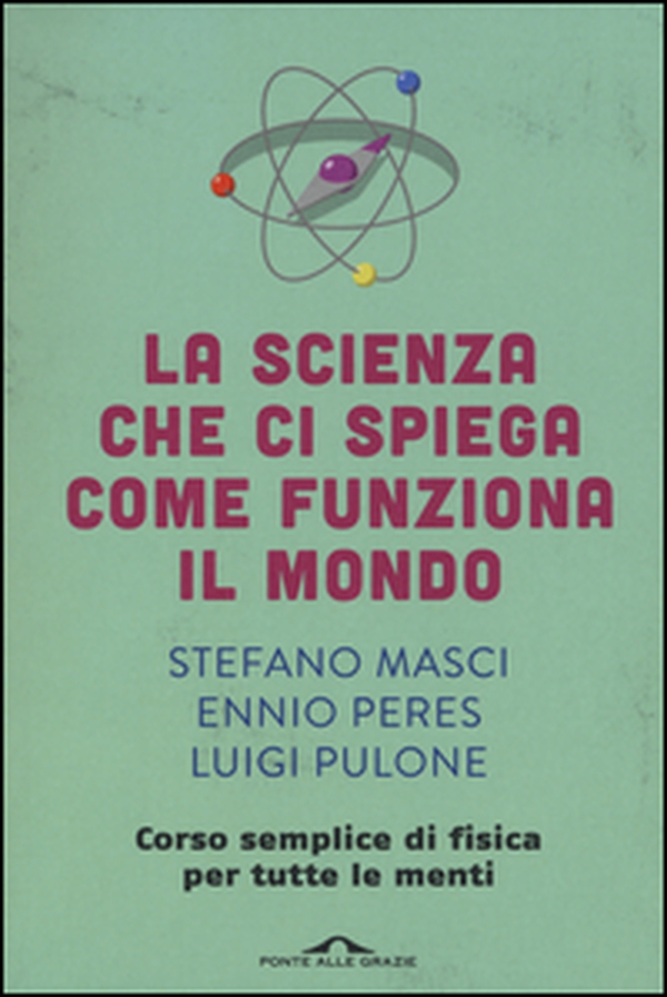 La scienza che ci spiega come funziona il mondo. Corso semplice di fisica per tutte le menti - Librerie.coop La scienza che ci spiega come funziona il mondo. Corso semplice di fisica per tutte le menti - Librerie.coop