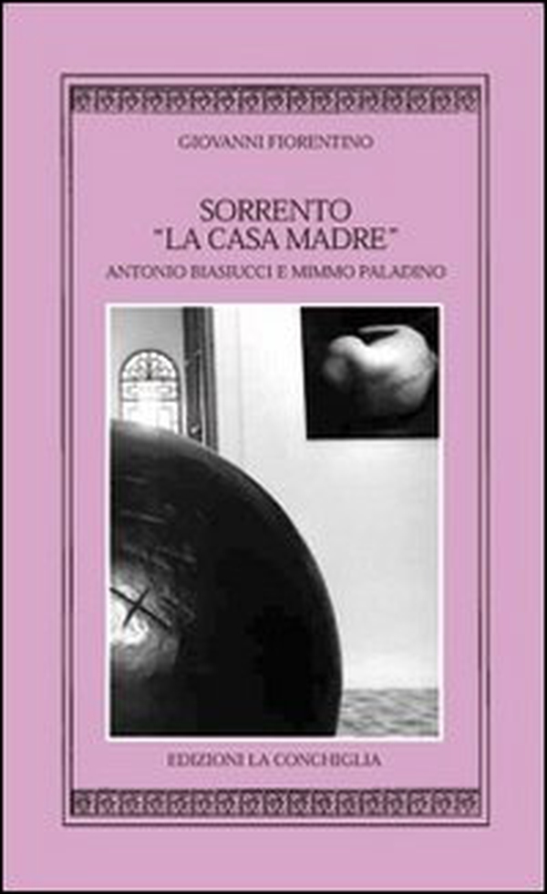 Sorrento «la casa madre». Antonio Biasucci e Mimmo Paladino - Librerie.coop Sorrento «la casa madre». Antonio Biasucci e Mimmo Paladino - Librerie.coop