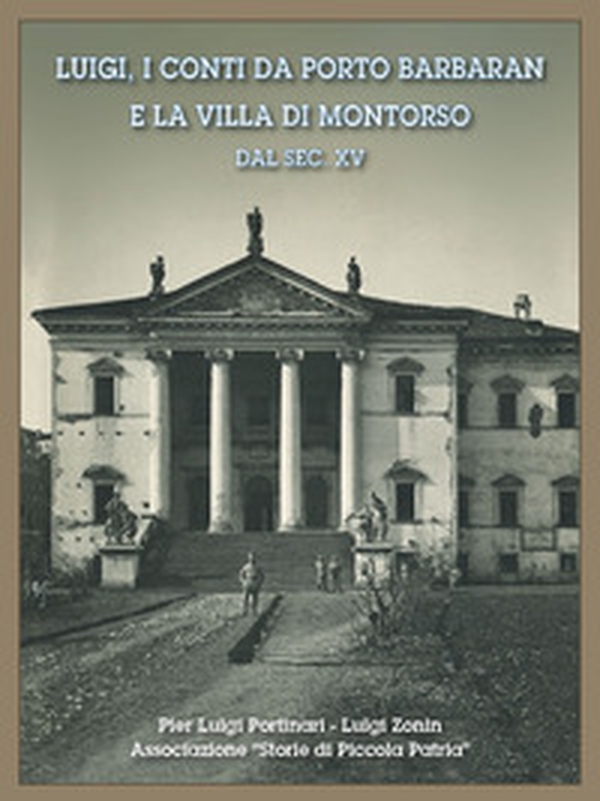 Luigi, i conti da Porto Barbaran e la villa di Montorso dal sec. XV - Librerie.coop Luigi, i conti da Porto Barbaran e la villa di Montorso dal sec. XV - Librerie.coop
