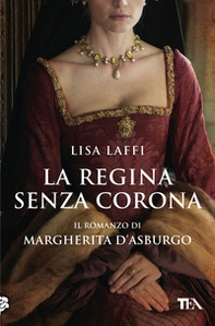 La regina senza corona. Il romanzo di Margherita d'Asburgo - Librerie.coop