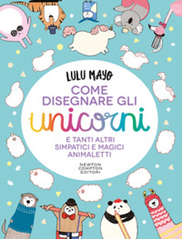 Come disegnare gli unicorni e tanti altri simpatici e magici animaletti - Librerie.coop Come disegnare gli unicorni e tanti altri simpatici e magici animaletti - Librerie.coop