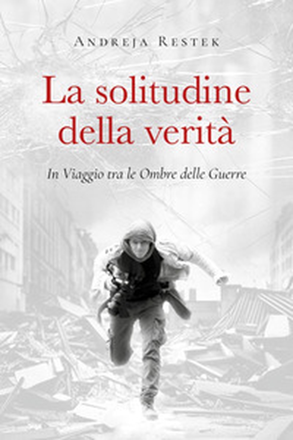 La solitudine della verità. In viaggio tra le ombre delle guerre - Librerie.coop La solitudine della verità. In viaggio tra le ombre delle guerre - Librerie.coop
