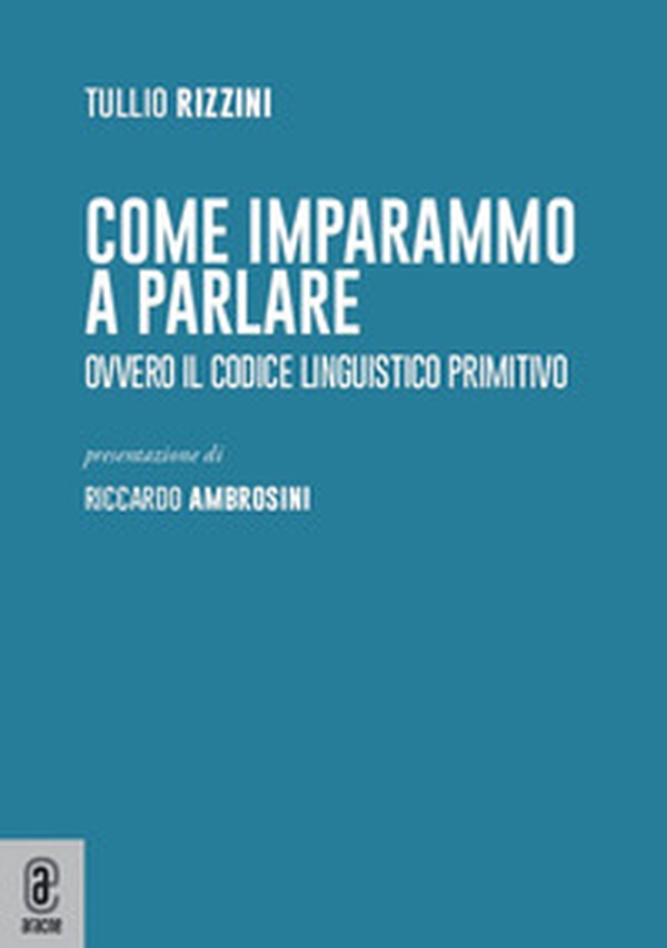 Come imparammo a parlare. Ovvero il codice linguistico primitivo - Librerie.coop Come imparammo a parlare. Ovvero il codice linguistico primitivo - Librerie.coop