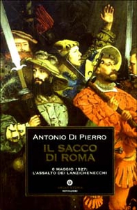 Il sacco di Roma. 6 maggio 1527: l'assalto dei lanzichenecchi - Librerie.coop