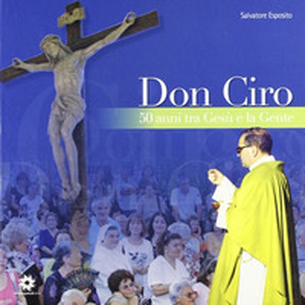 Don Ciro cinquant'anni tra Gesù e la gente - Librerie.coop Don Ciro cinquant'anni tra Gesù e la gente - Librerie.coop