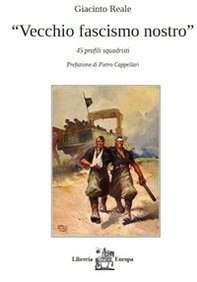 Vecchio fascismo nostro. 45 profili squadristi - Librerie.coop