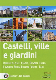 Castelli, ville e giardini. Itinerari tra Valle d'Aosta, Piemonte, Liguria, Lombardia, Emilia-Romagna, Veneto e Lazio - Librerie.coop