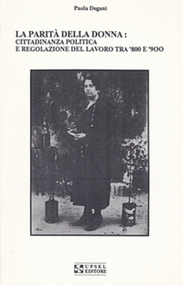 La parità della donna. Cittadinanza politica e regolazione del lavoro tra '800 e'900 - Librerie.coop La parità della donna. Cittadinanza politica e regolazione del lavoro tra '800 e'900 - Librerie.coop