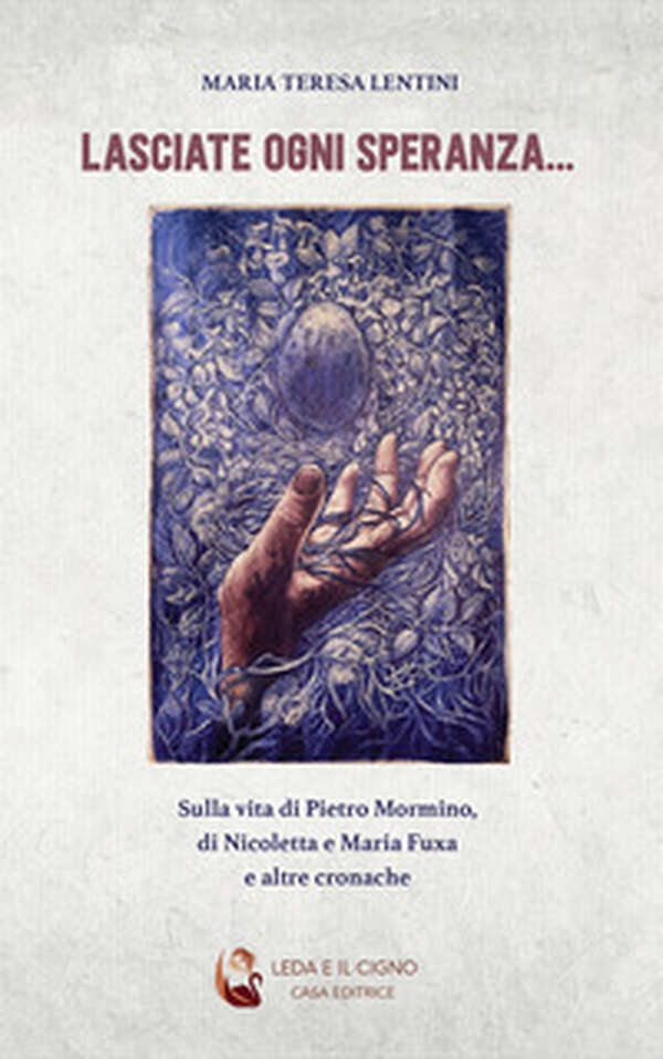 Lasciate ogni speranza.... Sulla vita di Pietro Mormino, di Nicoletta e Maria Fuxa e altre cronache - Librerie.coop Lasciate ogni speranza.... Sulla vita di Pietro Mormino, di Nicoletta e Maria Fuxa e altre cronache - Librerie.coop