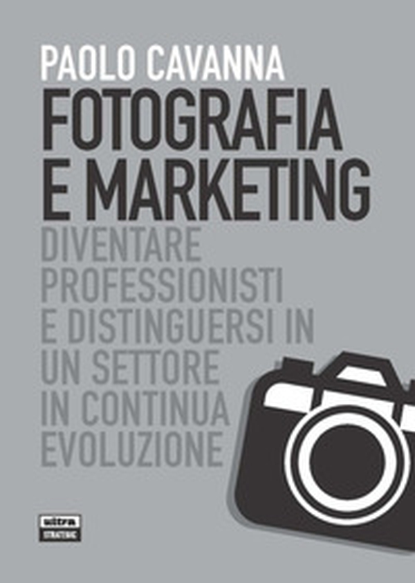 Fotografia e marketing. Diventare professionisti e distinguersi in un settore in continua evoluzione - Librerie.coop Fotografia e marketing. Diventare professionisti e distinguersi in un settore in continua evoluzione - Librerie.coop