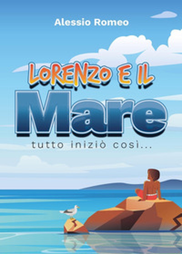 Lorenzo e il mare. Tutto iniziò così... - Librerie.coop Lorenzo e il mare. Tutto iniziò così... - Librerie.coop