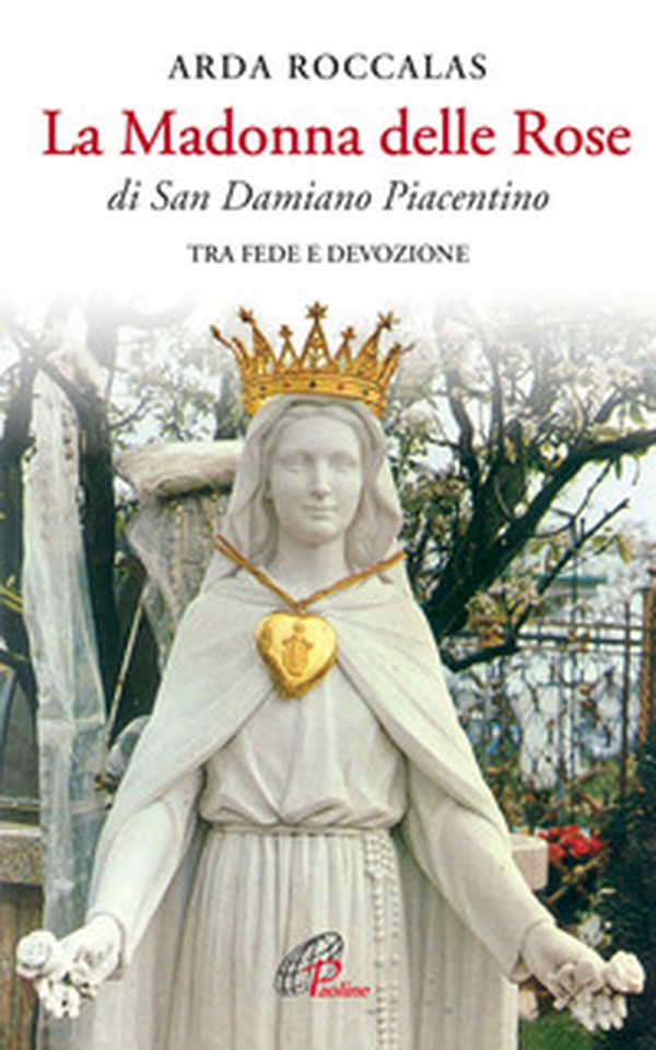 La Madonna delle rose. Di San Damiano Piacentino. Tra fede e devozione - Librerie.coop La Madonna delle rose. Di San Damiano Piacentino. Tra fede e devozione - Librerie.coop