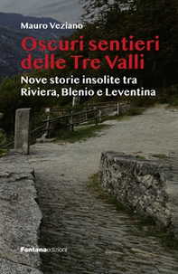 Oscuri sentieri delle Tre Valli. Nove storie insolite tra Riviera, Blenio e Leventina - Librerie.coop