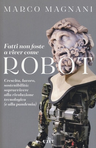 Fatti non foste a viver come robot. Crescita, lavoro, sostenibilità: sopravvivere alla rivoluzione tecnologica (e alla pandemia) - Librerie.coop