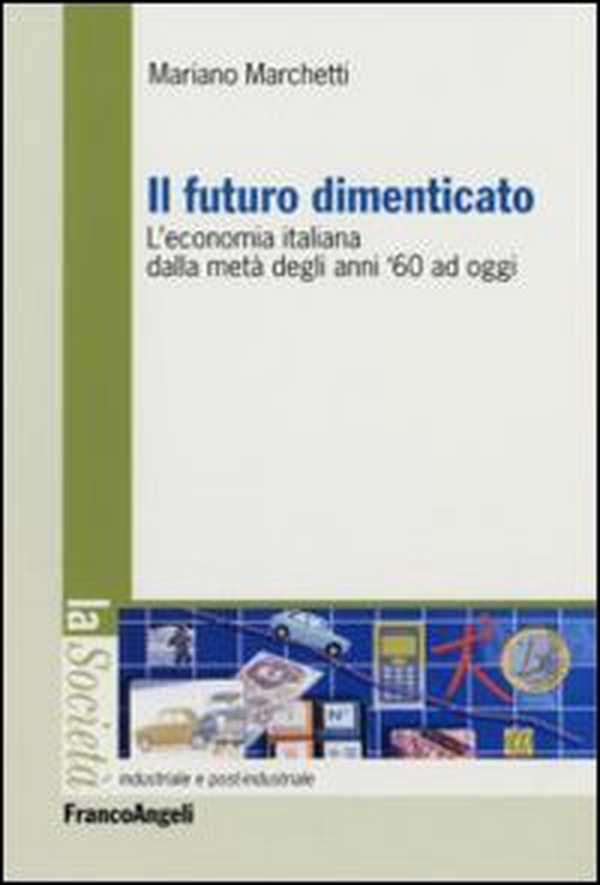 Il futuro dimenticato. L'economia italiana dalla metà degli ani '60 ad oggi - Librerie.coop Il futuro dimenticato. L'economia italiana dalla metà degli ani '60 ad oggi - Librerie.coop