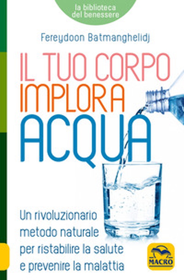 Il tuo corpo implora acqua. Credi di essere malato? Ti sbagli, sei solo assetato! - Librerie.coop Il tuo corpo implora acqua. Credi di essere malato? Ti sbagli, sei solo assetato! - Librerie.coop