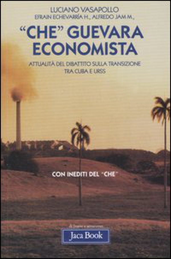 «Che» Guevara economista. Attualità del dibattito sulla transizione tra Cuba e URSS - Librerie.coop «Che» Guevara economista. Attualità del dibattito sulla transizione tra Cuba e URSS - Librerie.coop