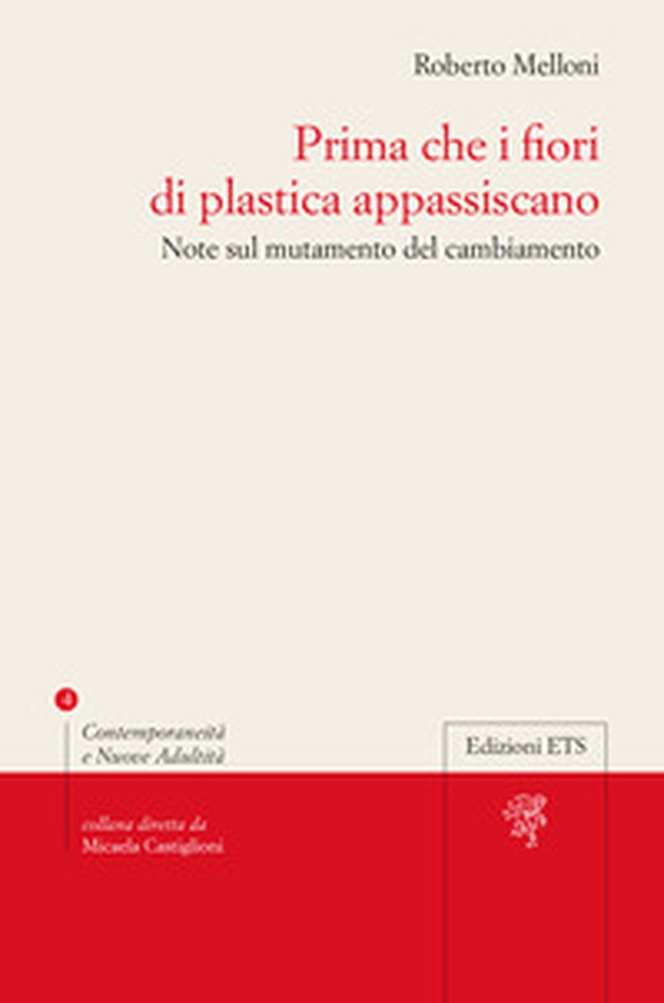 Prima che i fiori di plastica appassiscano. Note sul mutamento del cambiamento - Librerie.coop Prima che i fiori di plastica appassiscano. Note sul mutamento del cambiamento - Librerie.coop